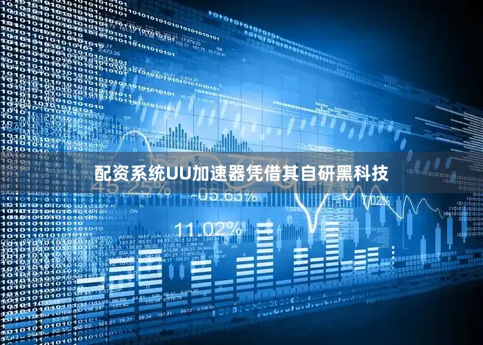 配资系统UU加速器凭借其自研黑科技
