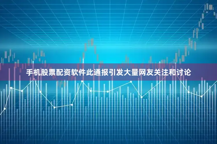 手机股票配资软件此通报引发大量网友关注和讨论