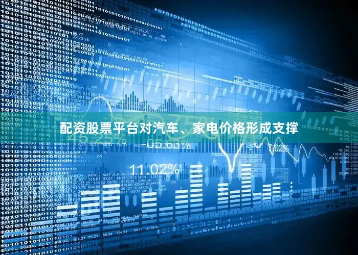 配资股票平台对汽车、家电价格形成支撑