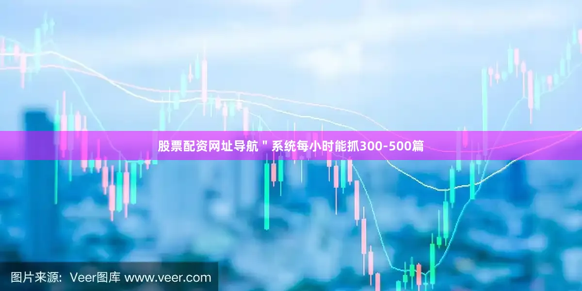 股票配资网址导航＂系统每小时能抓300-500篇