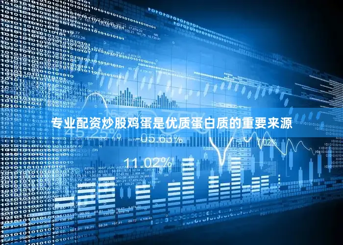 专业配资炒股鸡蛋是优质蛋白质的重要来源